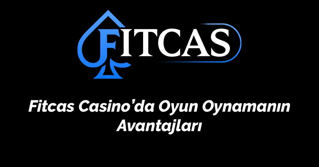 Fitcas Casino’da Oyun Oynamanın Avantajları (2025 Uzman Rehberi)