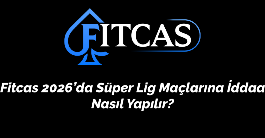 Fitcas 2026’da Süper Lig Maçlarına İddaa Nasıl Yap